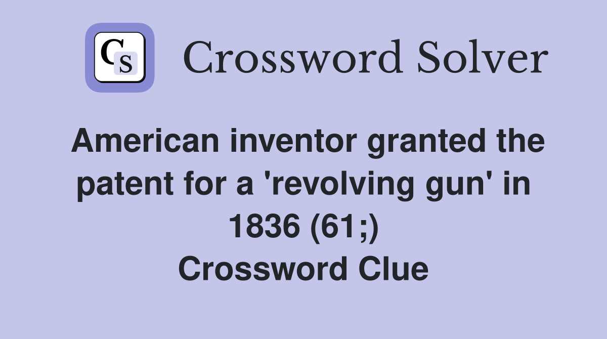 American inventor granted the patent for a 'revolving gun' in 1836 (61;) Crossword Clue
