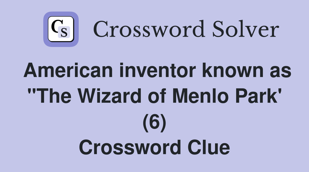 American inventor known as "The Wizard of Menlo Park' (6) Crossword Clue
