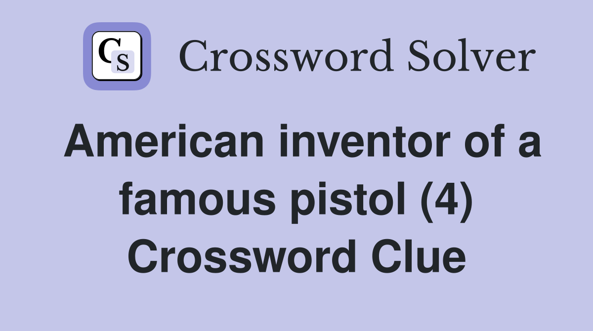 American inventor of a famous pistol (4) Crossword Clue