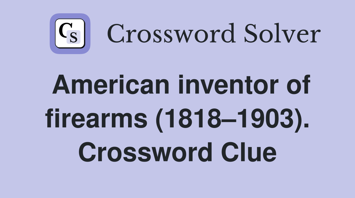 American inventor of firearms (1818–1903). Crossword Clue