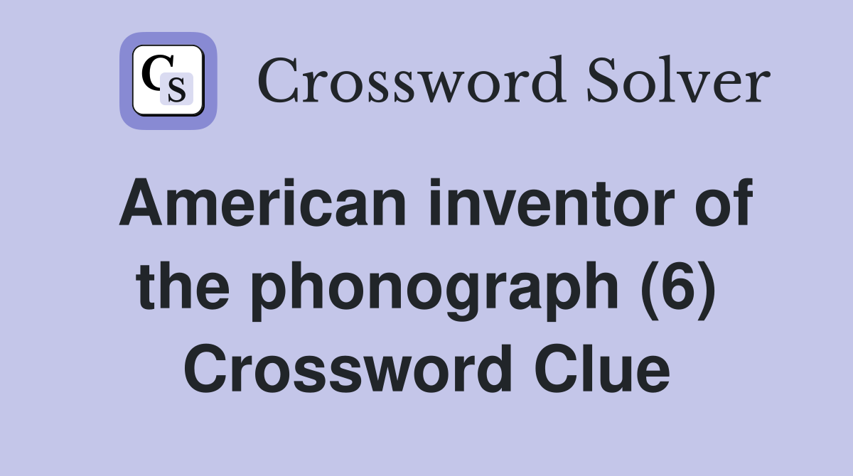 American inventor of the phonograph (6) Crossword Clue