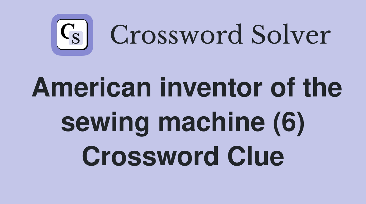 American inventor of the sewing machine (6) Crossword Clue