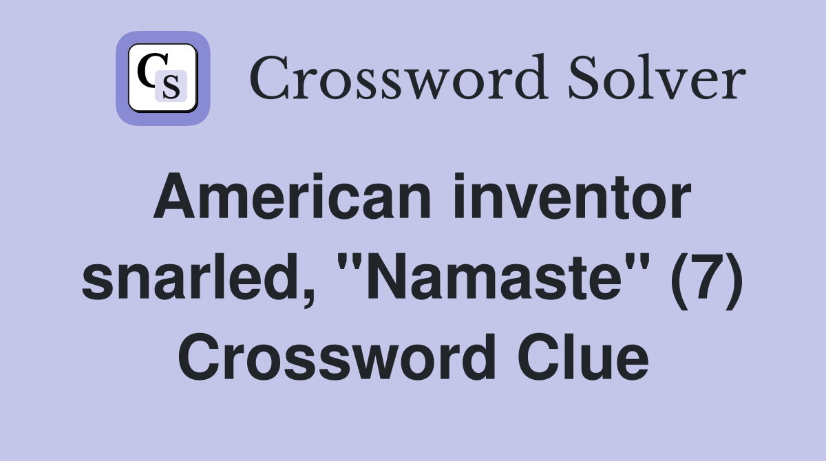 American inventor snarled, "Namaste" (7) Crossword Clue