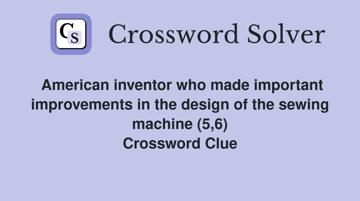 American inventor who made important improvements in the design of the sewing machine (5,6) Crossword Clue