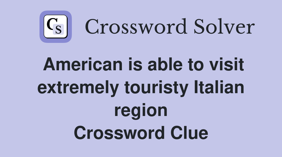 American is able to visit extremely touristy Italian region Crossword Clue