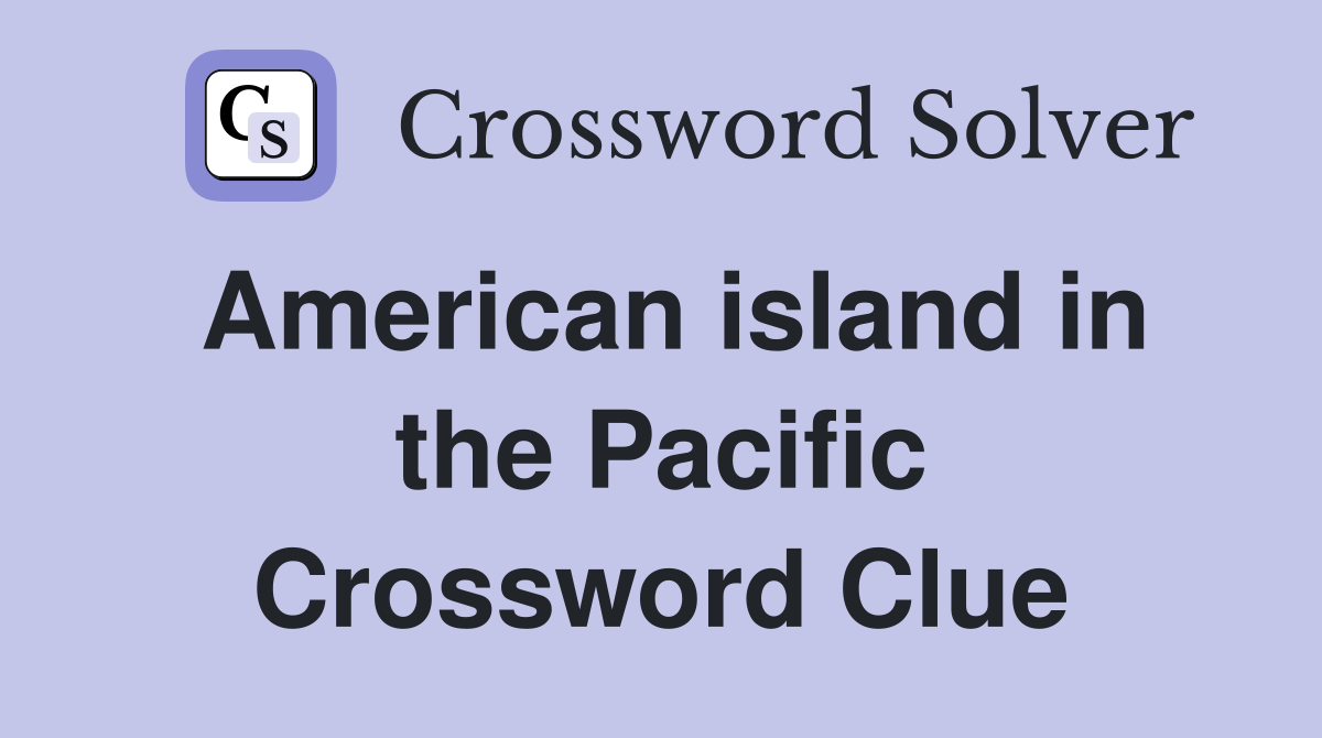 American island in the Pacific Crossword Clue