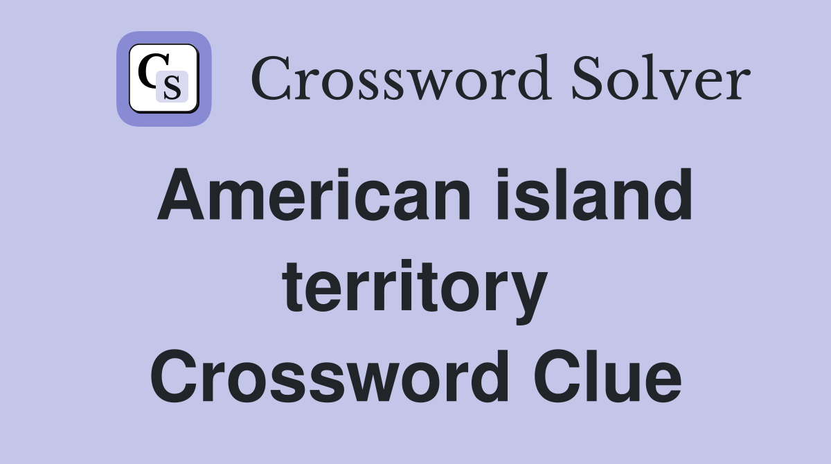 American island territory Crossword Clue