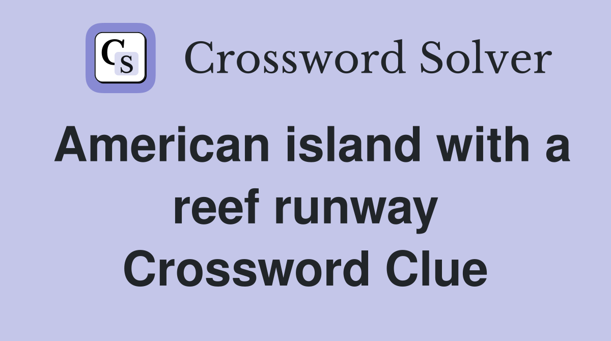 American island with a reef runway Crossword Clue