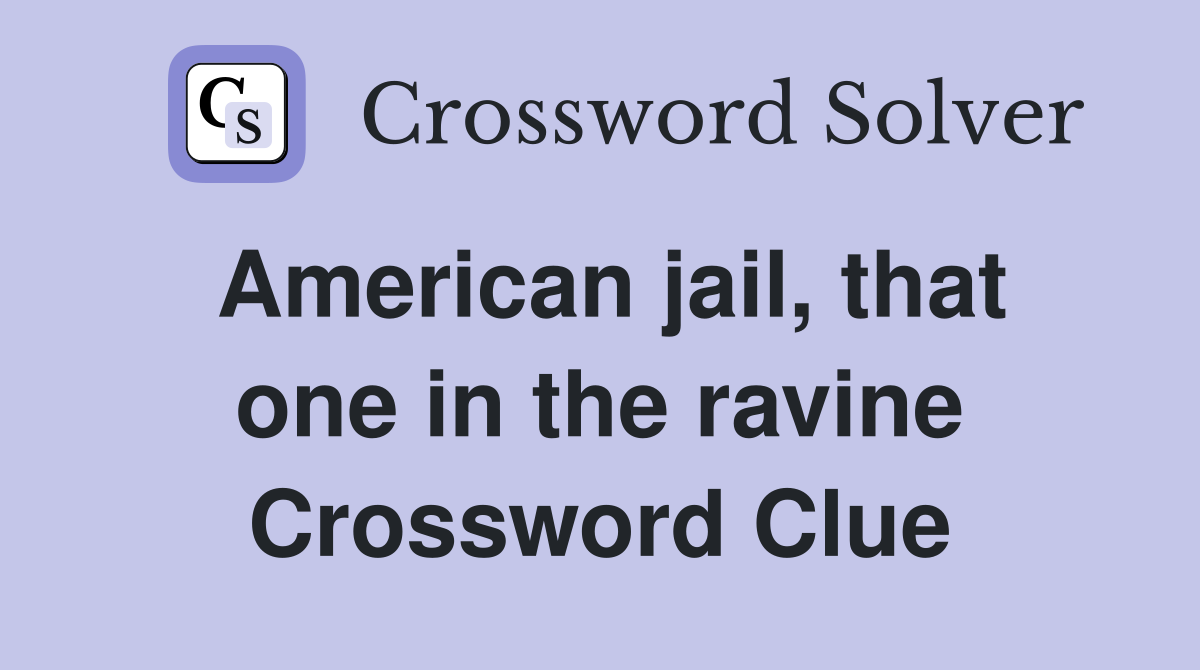 American jail, that one in the ravine Crossword Clue