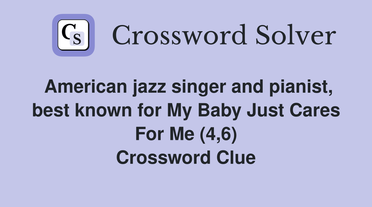 American jazz singer and pianist, best known for My Baby Just Cares For Me (4,6) Crossword Clue