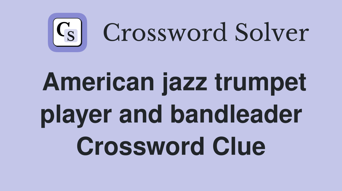 American jazz trumpet player and bandleader Crossword Clue