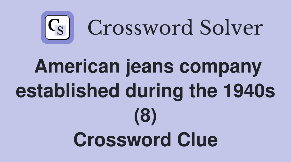 American jeans company established during the 1940s (8) Crossword Clue