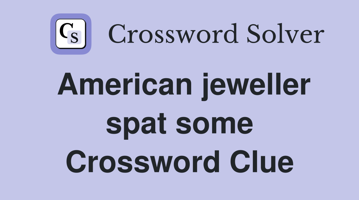 American jeweller spat some Crossword Clue