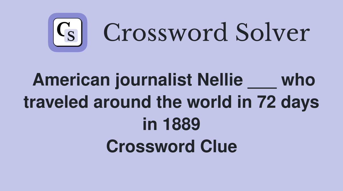 American journalist Nellie ___ who traveled around the world in 72 days in 1889 Crossword Clue