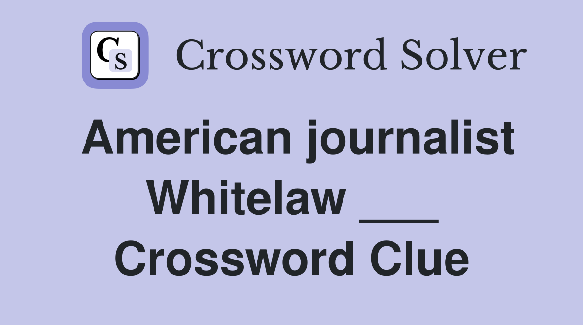 American journalist Whitelaw ___ Crossword Clue