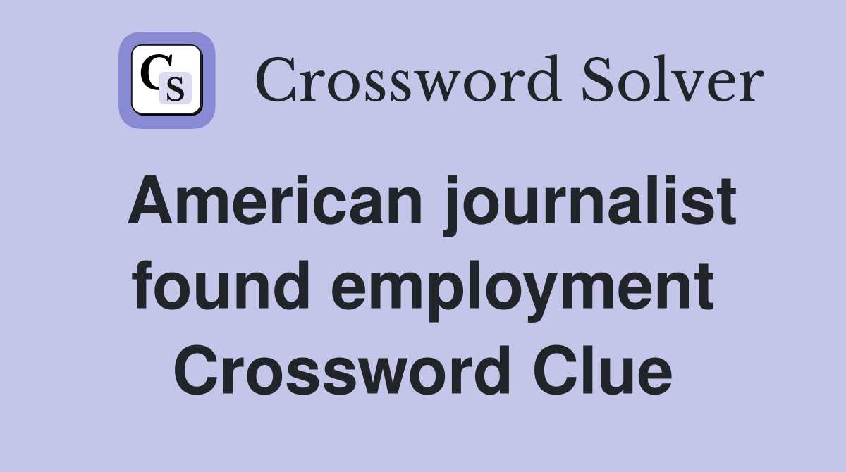 American journalist found employment Crossword Clue