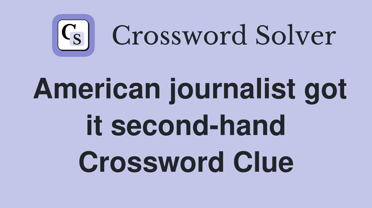 American journalist got it second-hand Crossword Clue