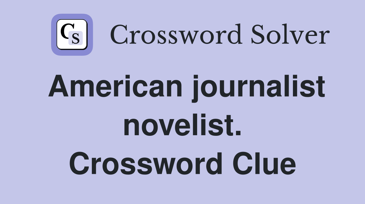 American journalist novelist. Crossword Clue