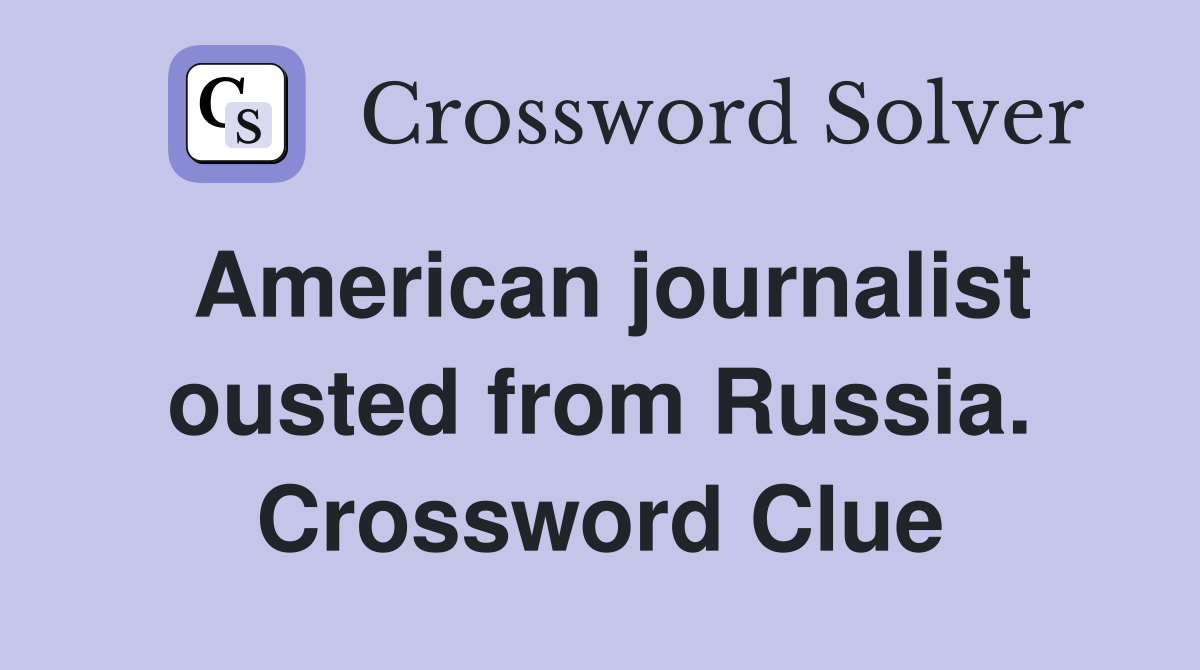 American journalist ousted from Russia. Crossword Clue