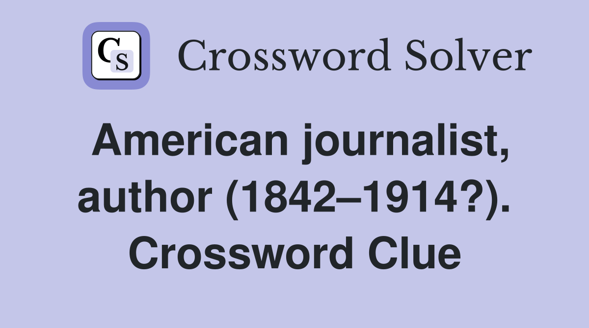 American journalist, author (1842–1914?). Crossword Clue