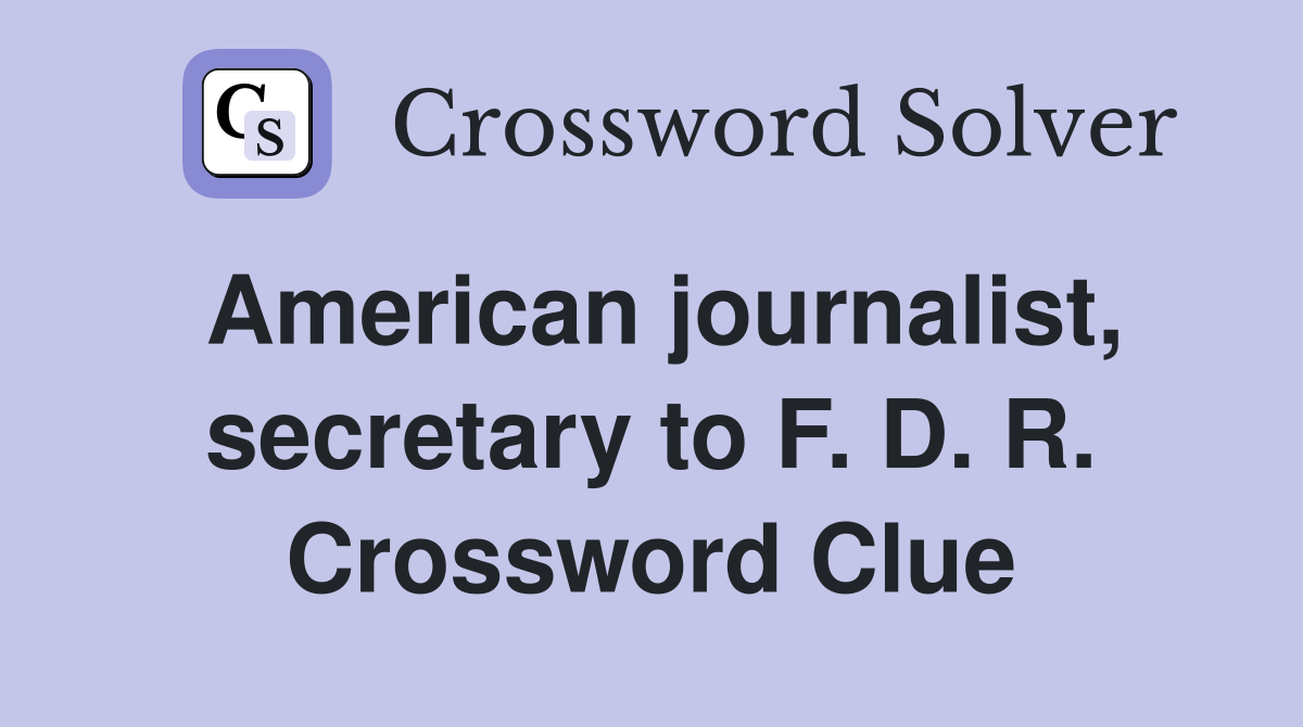 American journalist, secretary to F. D. R. Crossword Clue