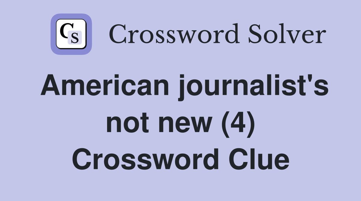 American journalist's not new (4) Crossword Clue