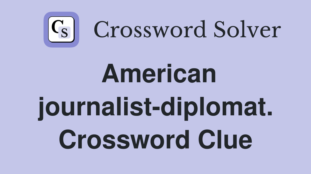 American journalist-diplomat. Crossword Clue