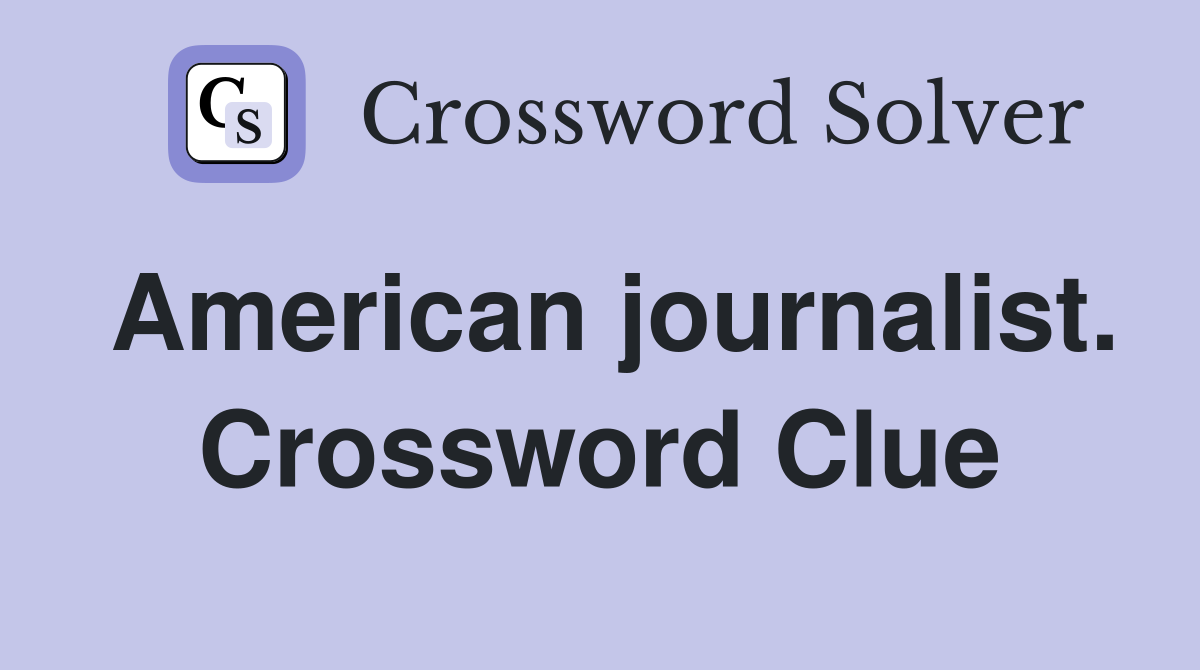 American journalist. Crossword Clue