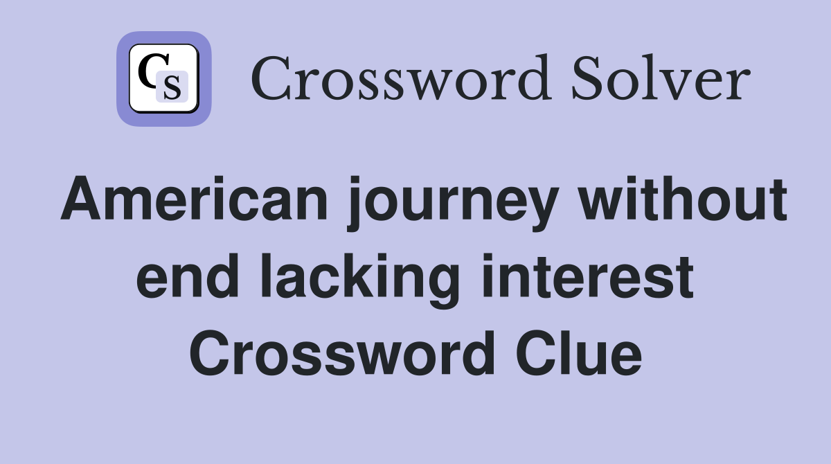 American journey without end lacking interest Crossword Clue