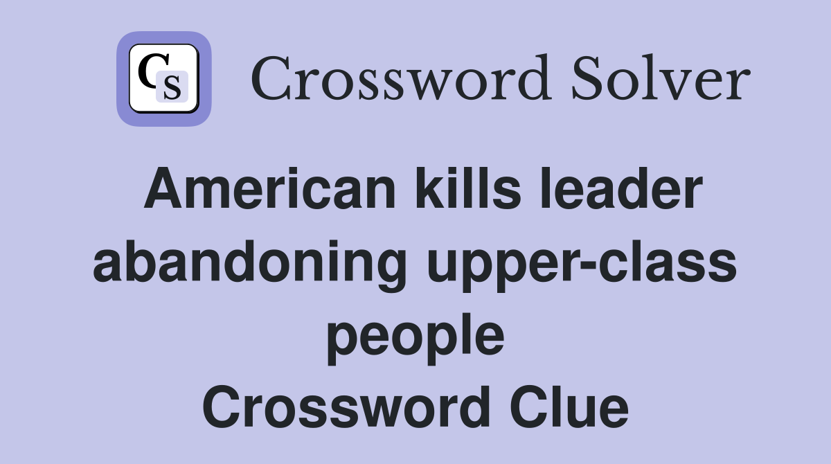 American kills leader abandoning upper-class people Crossword Clue