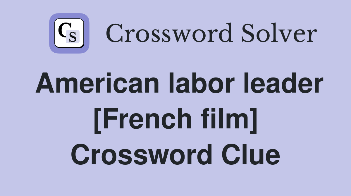 American labor leader [French film] Crossword Clue