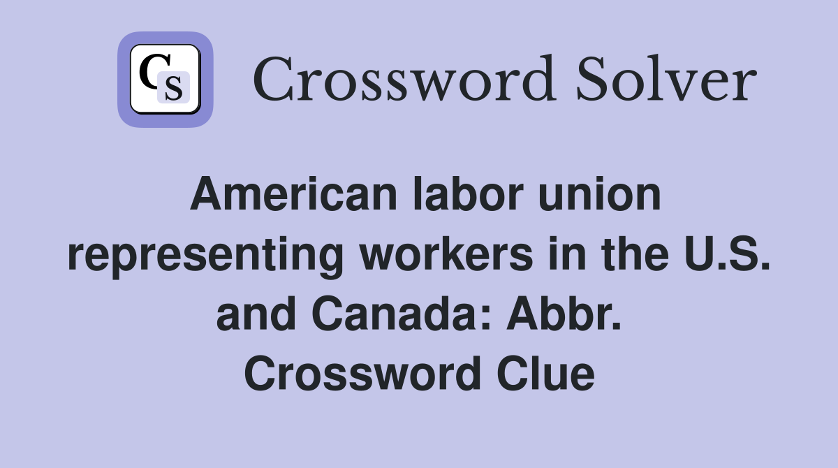 American labor union representing workers in the U.S. and Canada: Abbr. Crossword Clue