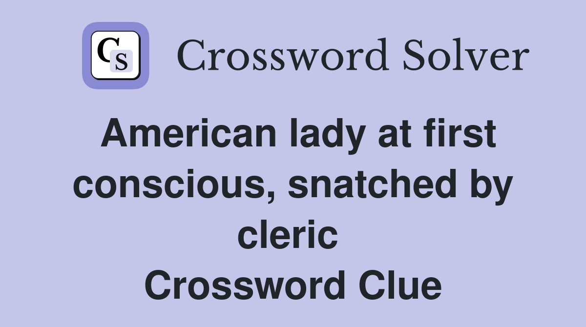 American lady at first conscious, snatched by cleric  Crossword Clue