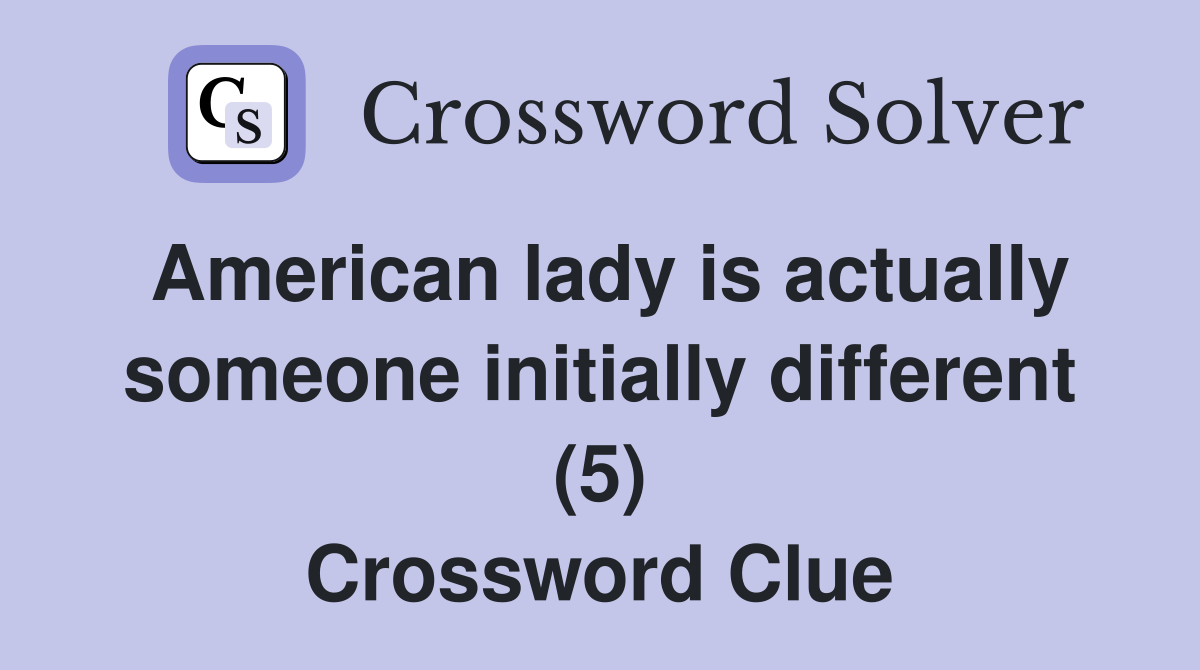 American lady is actually someone initially different (5) Crossword Clue