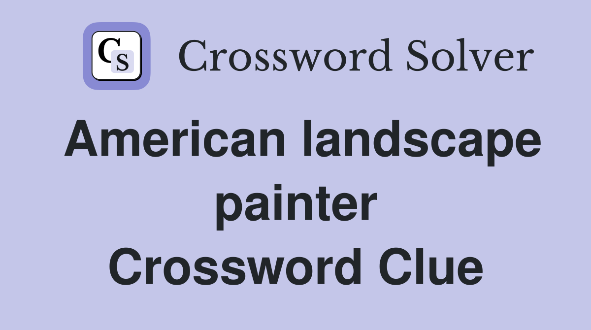 American landscape painter Crossword Clue