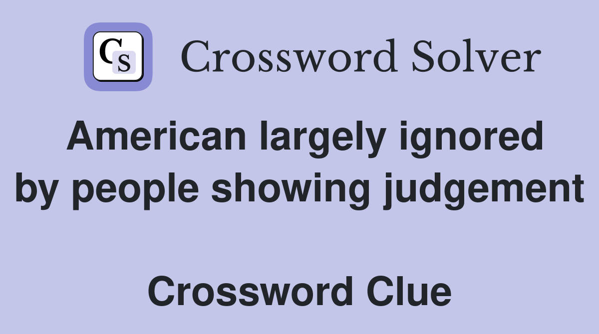 American largely ignored by people showing judgement  Crossword Clue