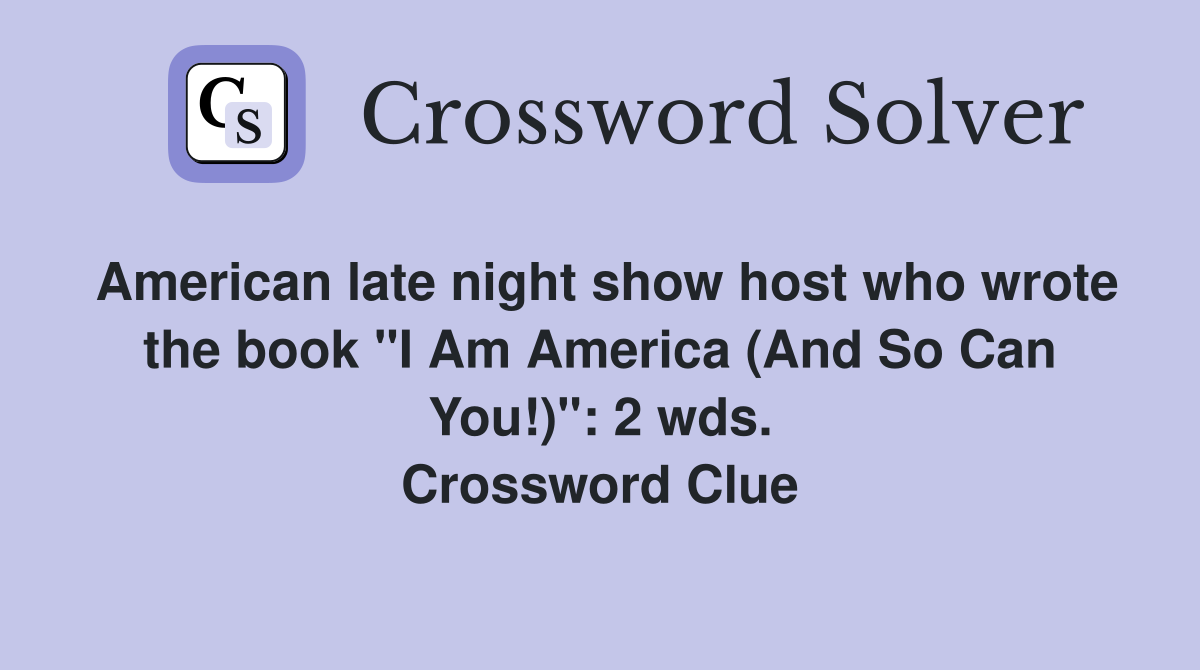 American late night show host who wrote the book "I Am America (And So Can You!)": 2 wds. Crossword Clue