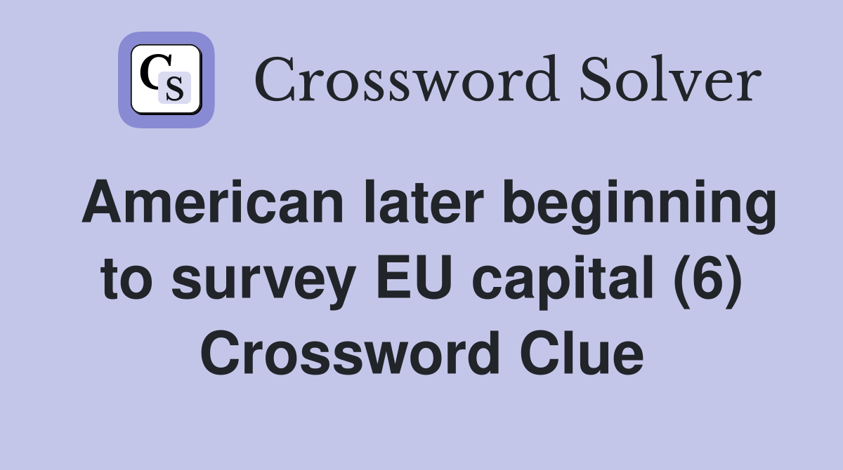 American later beginning to survey EU capital (6) Crossword Clue
