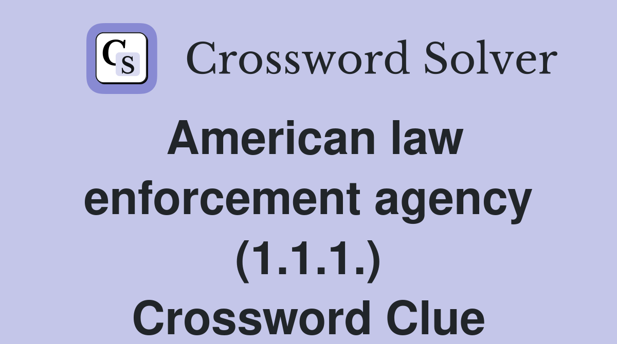 American law enforcement agency (1.1.1.) Crossword Clue