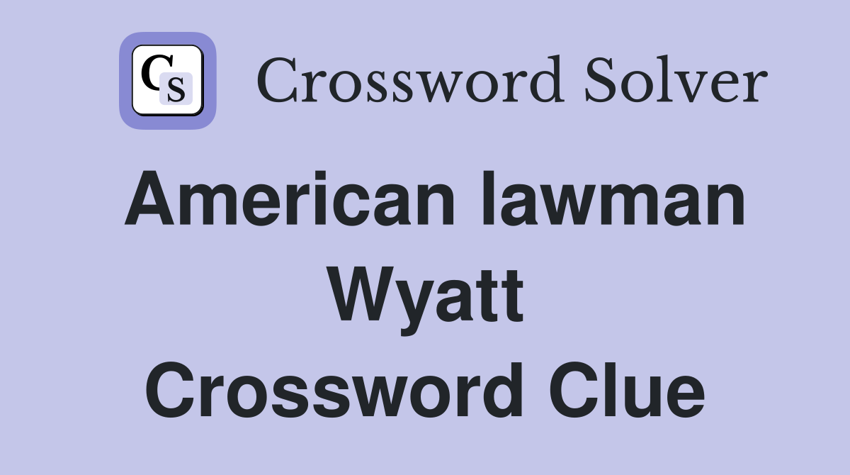 American lawman Wyatt Crossword Clue
