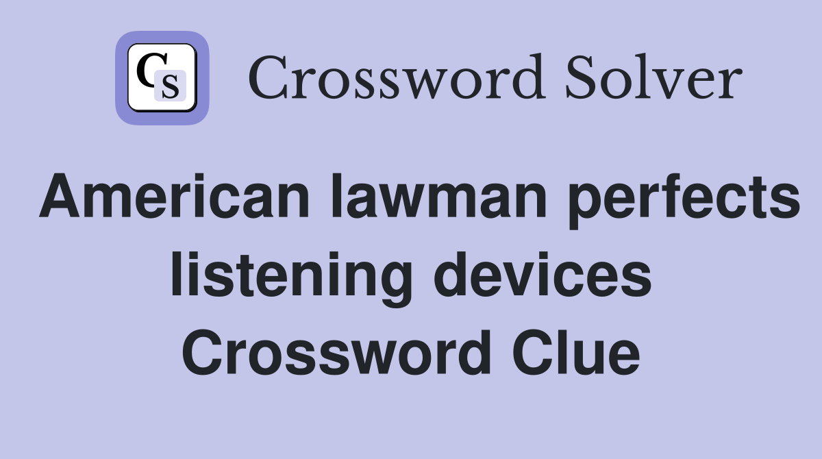 American lawman perfects listening devices Crossword Clue