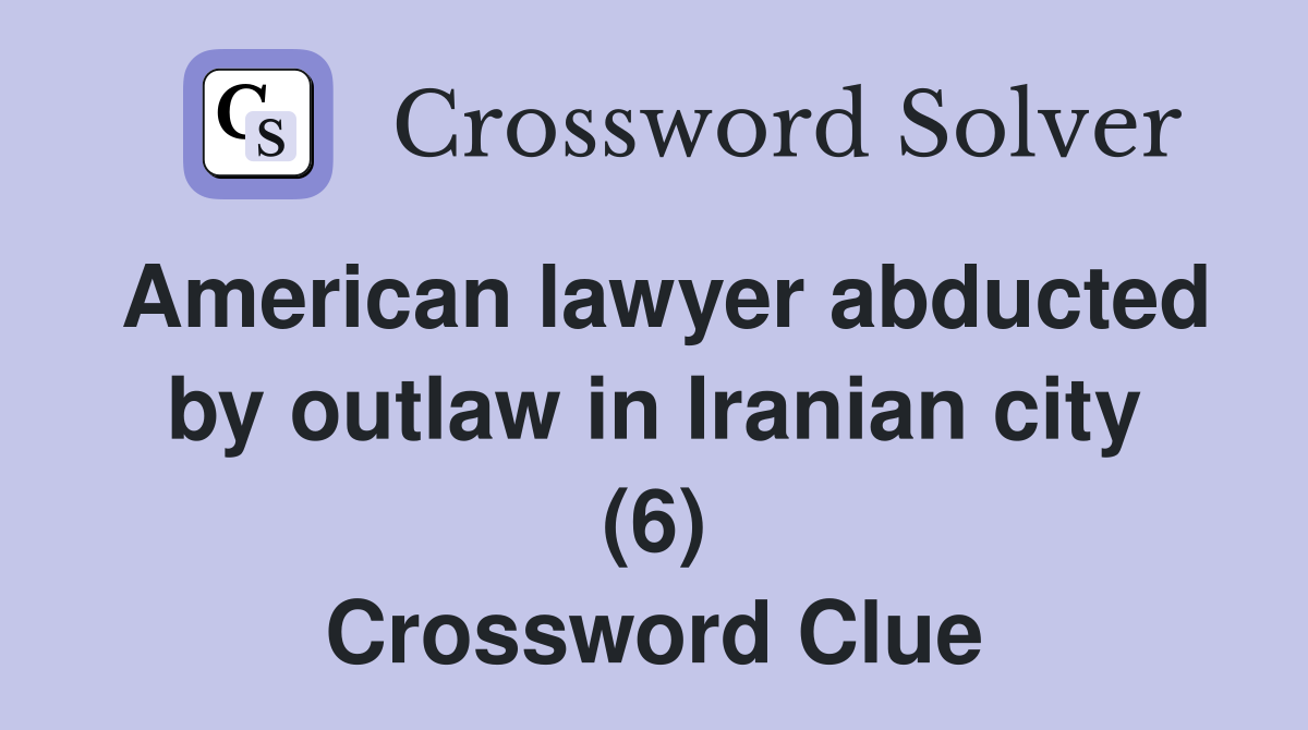 American lawyer abducted by outlaw in Iranian city (6) Crossword Clue