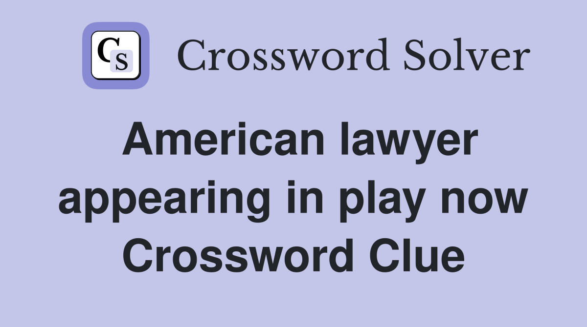 American lawyer appearing in play now Crossword Clue