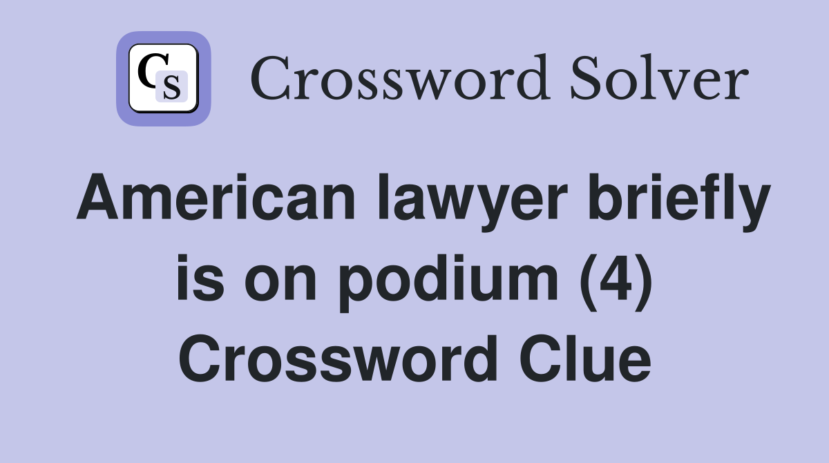American lawyer briefly is on podium (4) Crossword Clue