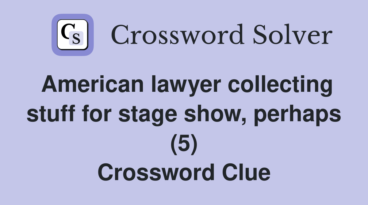 American lawyer collecting stuff for stage show, perhaps (5) Crossword Clue