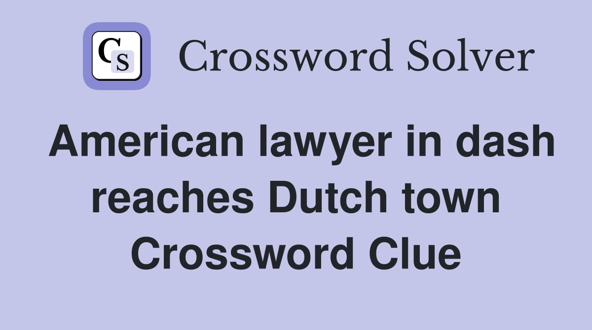 American lawyer in dash reaches Dutch town Crossword Clue