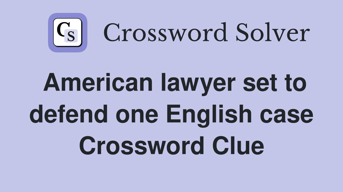 American lawyer set to defend one English case Crossword Clue