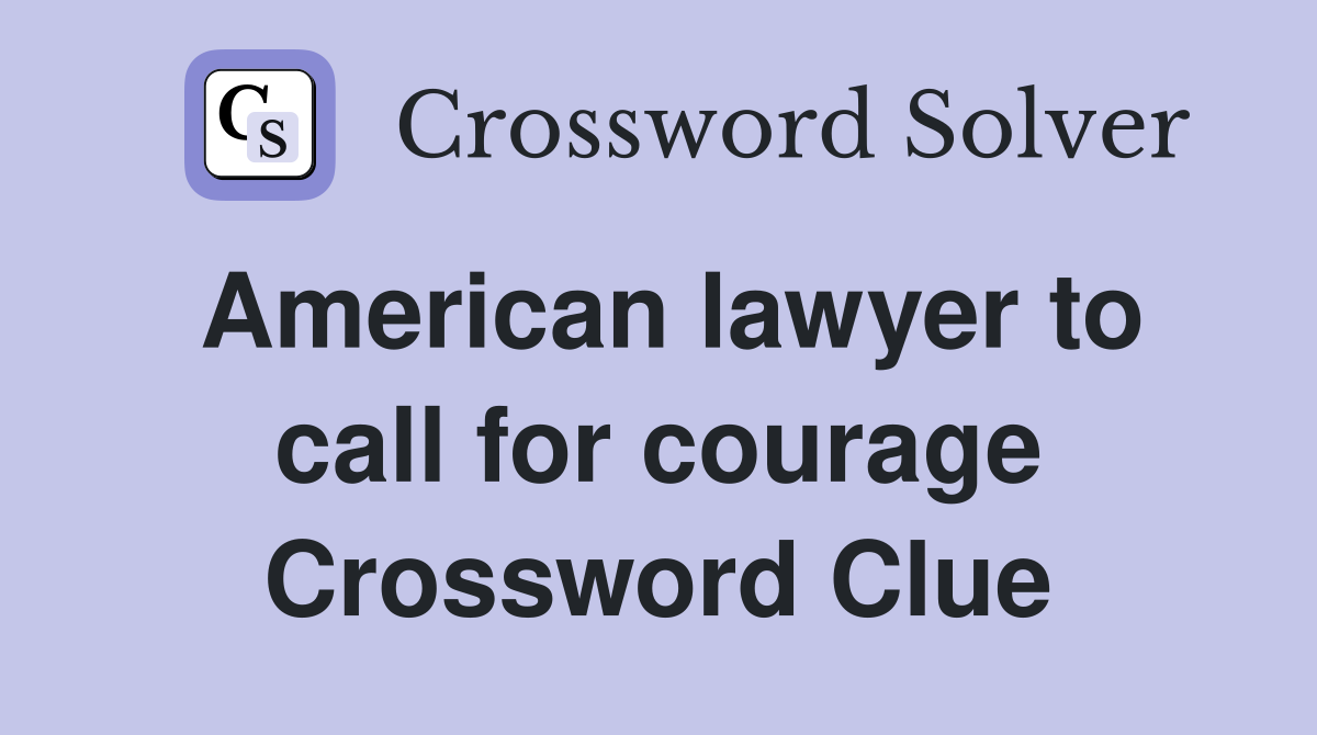 American lawyer to call for courage Crossword Clue