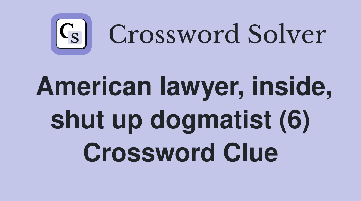 American lawyer, inside, shut up dogmatist (6) Crossword Clue