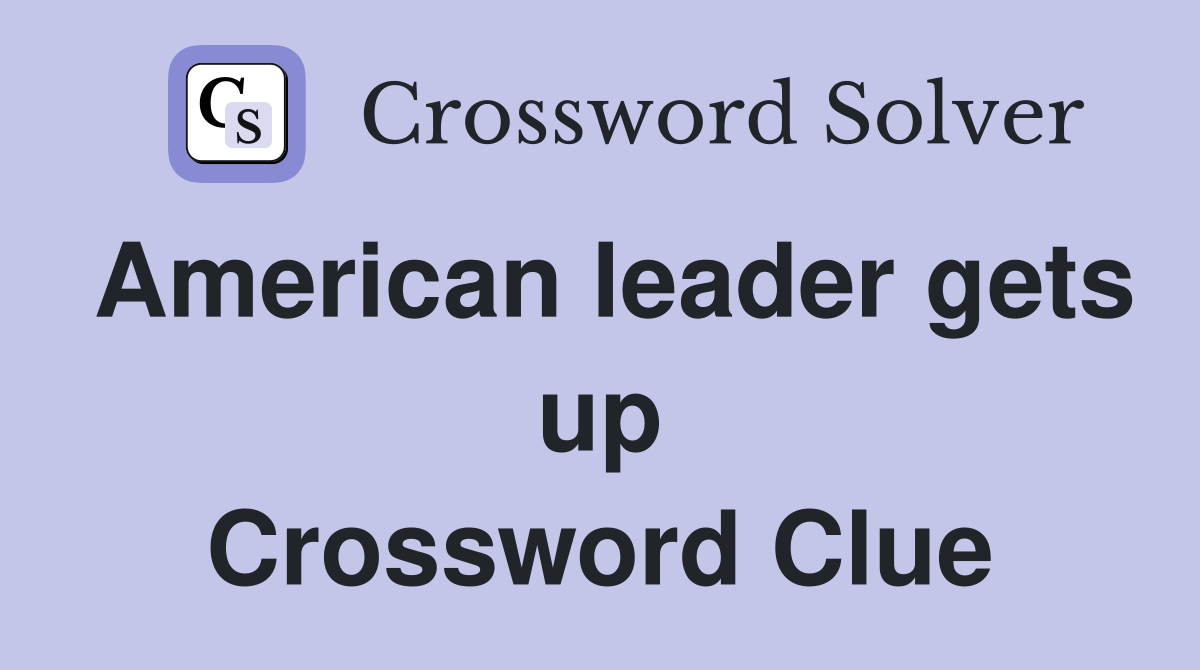 American leader gets up Crossword Clue